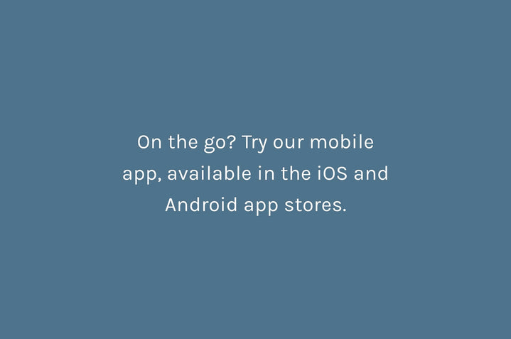 On the go? Try our mobile app, available in the iOS and Android app stores.